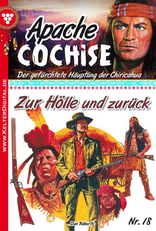 Cover of the book Apache Cochise 18 – Western by Dan Roberts, Kelter Media