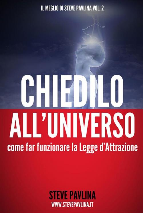 Cover of the book Chiedilo all'Universo - Far funzionare la Legge d'Attrazione by Vitiana Paola Montana, Bonaventura Di Bello, Steve Pavlina, Steve Pavlina