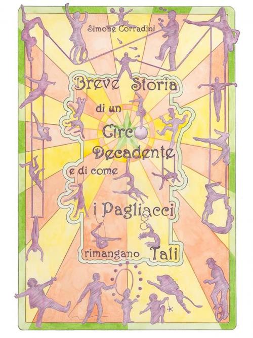 Cover of the book Breve storia di un Circo decadente e di come i Pagliacci rimangano tali by Simone Corradini, Simone Corradini