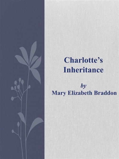 Cover of the book Charlotte's Inheritance by Mary Elizabeth Braddon, Mary Elizabeth Braddon