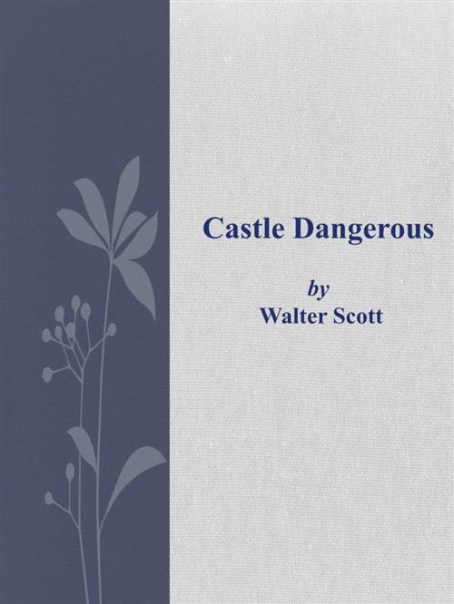 Cover of the book Castle Dangerous by Walter Scott, Walter Scott