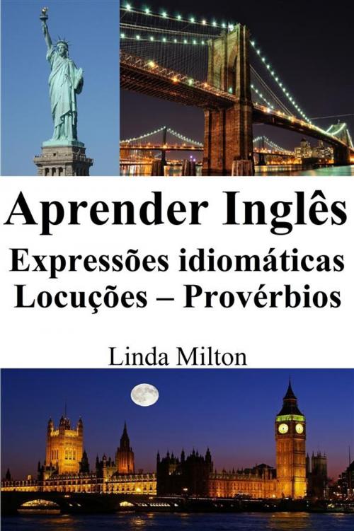 Cover of the book Aprender Inglês: Expressões idiomáticas - Locuções - Provérbios by Linda Milton, Linda Milton