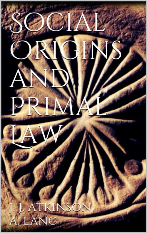 Cover of the book Social Origins and Primal Law by James Jasper Atkinson Andrew Lang, James Jasper Atkinson Andrew Lang