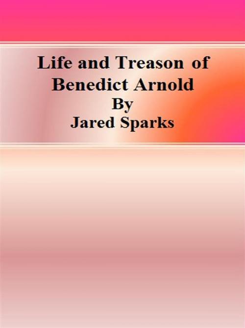 Cover of the book Life and Treason of Benedict Arnold by Jared Sparks, Jared Sparks