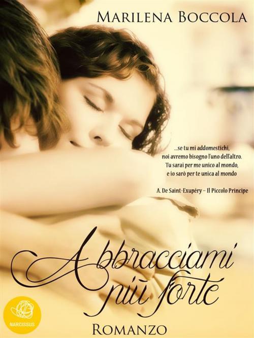 Cover of the book Abbracciami più forte by Marilena Boccola, Marilena Boccola