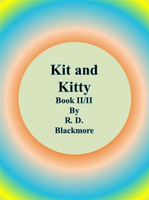 Cover of the book Kit and Kitty: Book II/II by R. D. Blackmore, R. D. Blackmore