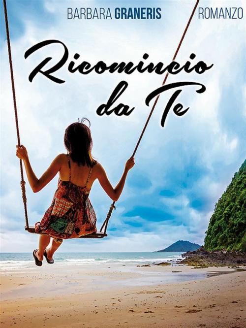 Cover of the book Ricomincio da te by Barbara Graneris, Barbara Graneris