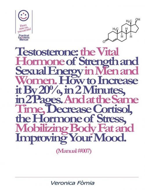 Cover of the book Testosterone: the Vital Hormone of Strength and Sexual Energy in Men and Women. How to Increase it by 20%, in 2 Minutes, in 2 Pages. (Manual #007) by Marco Vincenzo E Veronica Fòmia, Veronica Fomia