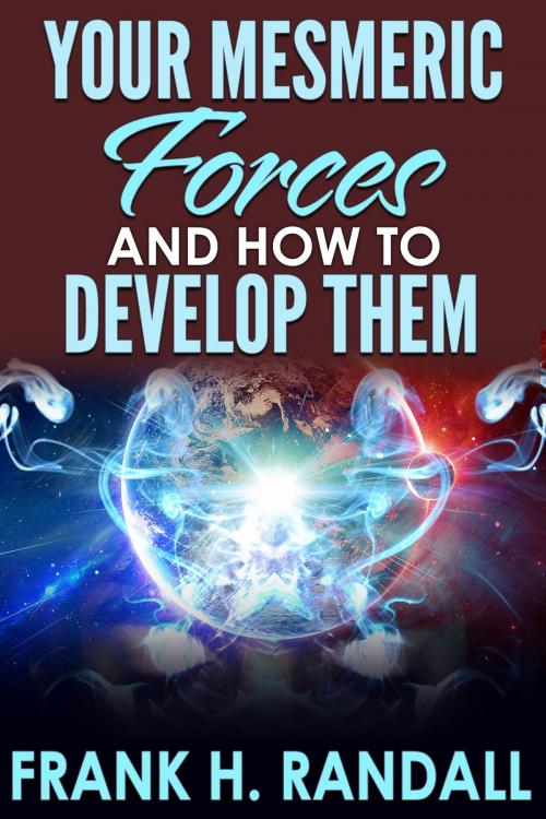 Cover of the book Your Mesmeric Forces And How to Develop Them by Frank H. Randall, David De Angelis