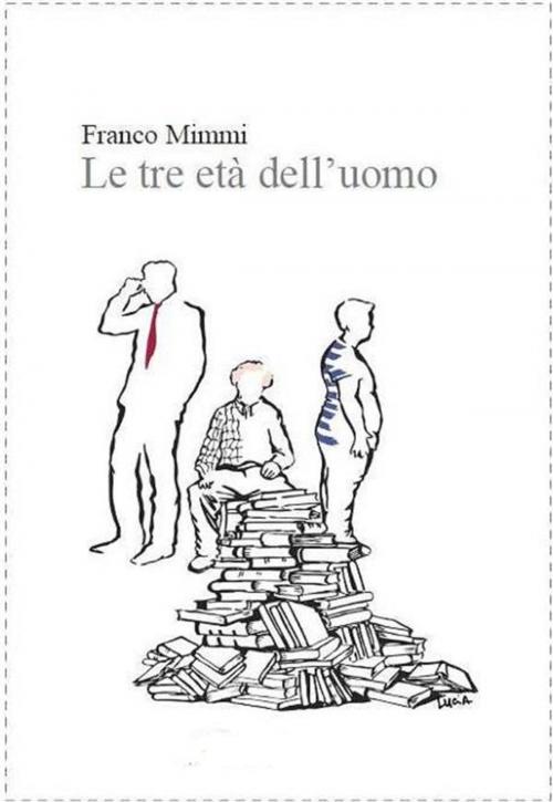 Cover of the book Le tre età dell'uomo by Franco Mimmi, Franco Mimmi