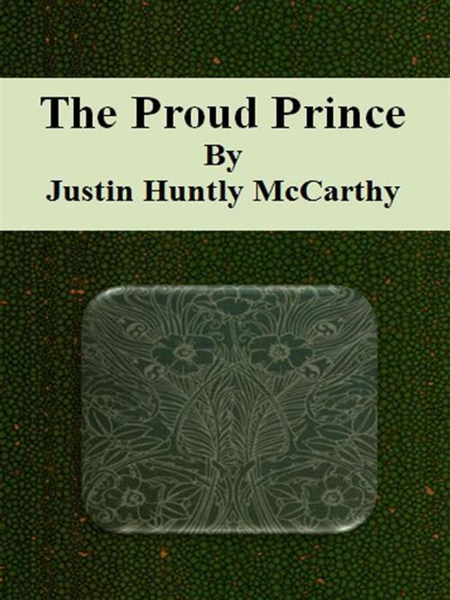 Cover of the book The Proud Prince by Justin Huntly Mccarthy, Justin Huntly Mccarthy