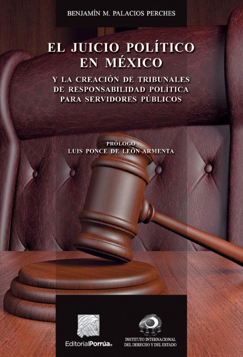 Cover of the book El juicio político en México by Benjamín M. Palacios Perches, Editorial Porrúa México / Instituto Internacional del Derecho y del Estado