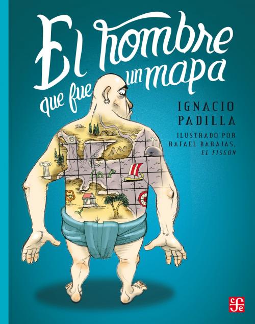 Cover of the book El hombre que fue un mapa by Ignacio Padilla, Fondo de Cultura Económica