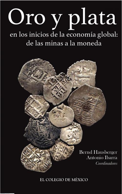 Cover of the book Oro y plata en los inicios de la economía global by Bernd Hausberger, El Colegio de México