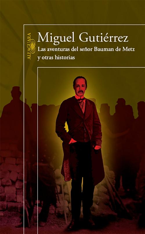 Cover of the book Las aventuras del señor Bauman de Metz y otras historias by Miguel Gutiérrez, Penguin Random House Grupo Editorial Perú
