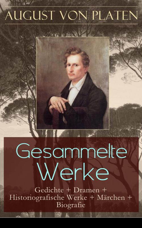 Cover of the book Gesammelte Werke: Gedichte + Dramen + Historiografische Werke + Märchen + Biografie by August von Platen, e-artnow
