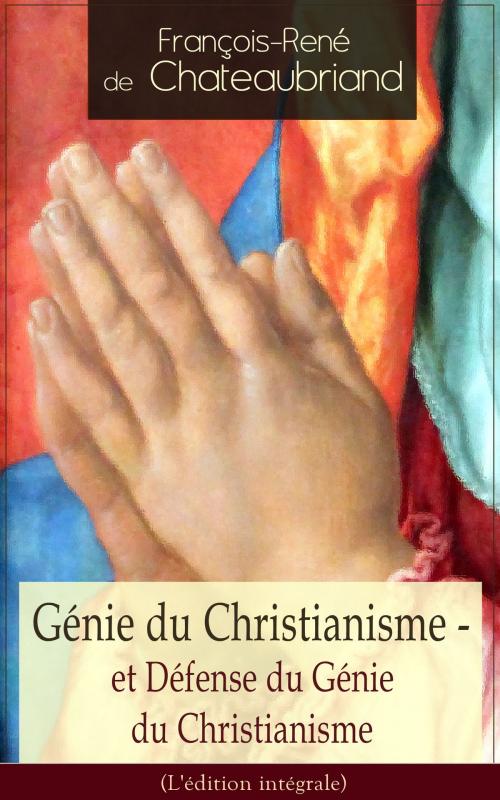 Cover of the book Génie du Christianisme - et Défense du Génie du Christianisme (L'édition intégrale) by François-René de Chateaubriand, e-artnow