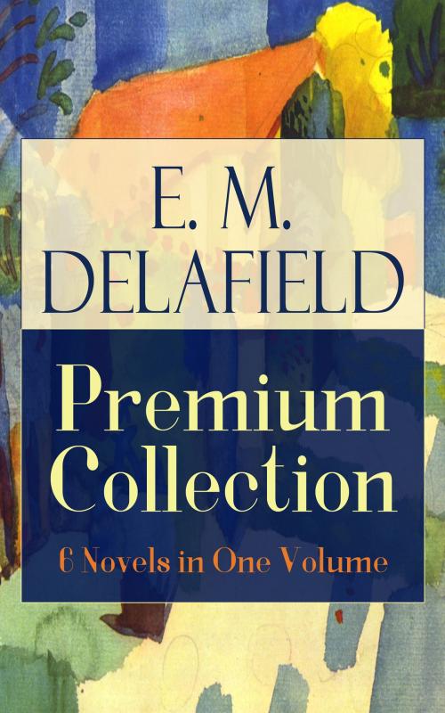 Cover of the book E. M. Delafield Premium Collection: 6 Novels in One Volume by E. M. Delafield, e-artnow