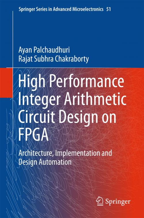 Cover of the book High Performance Integer Arithmetic Circuit Design on FPGA by Ayan Palchaudhuri, Rajat Subhra Chakraborty, Springer India