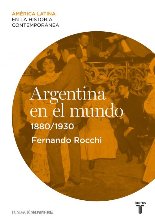 Cover of the book Argentina en el mundo (1880-1930) by Fernando Rocchi, Penguin Random House Grupo Editorial España
