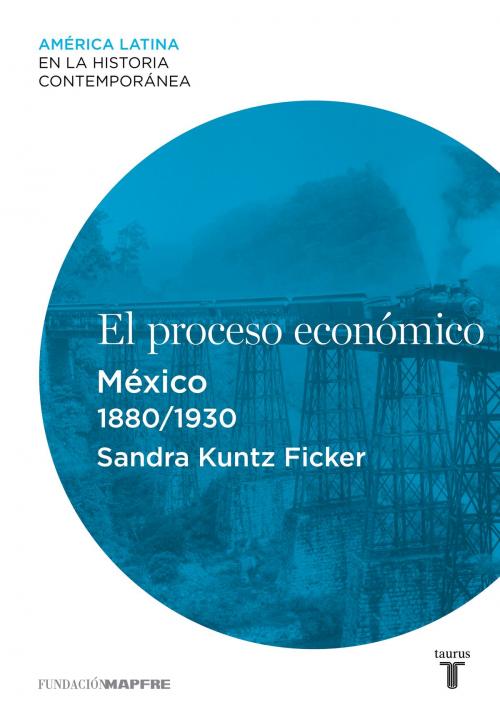 Cover of the book El proceso económico. México (1880-1930) by Sandra Kuntz Ficker, Penguin Random House Grupo Editorial España
