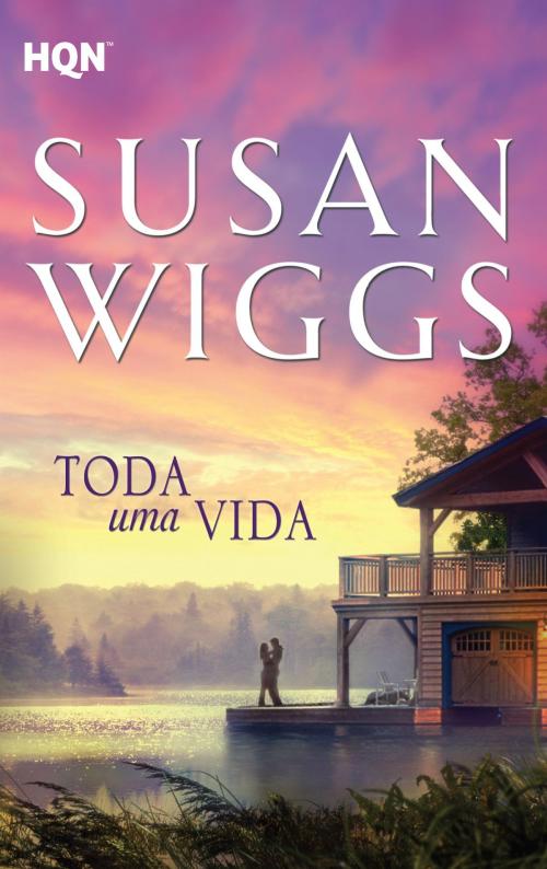 Cover of the book Toda uma vida by Susan Wiggs, Harlequin, uma divisão de HarperCollins Ibérica, S.A.