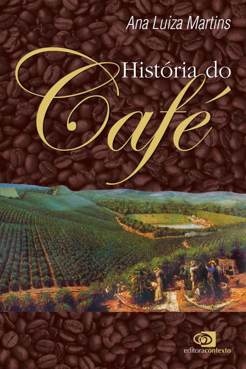 Cover of the book História do café by Ana Luiza Martins, Editora Contexto