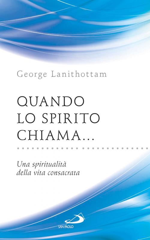 Cover of the book Quando lo Spirito chiama... Una spiritualità della vita consacrata by George Lanithottam, San Paolo Edizioni