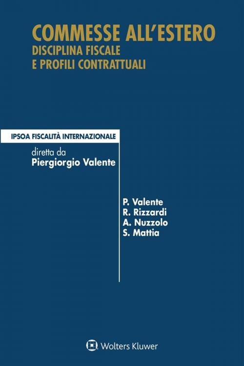 Cover of the book Commesse all'estero by Piergiorgio Valente, Raffaele Rizzardi, Agostino Nuzzolo, Salvatore Mattia, Ipsoa
