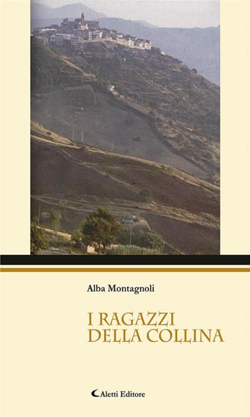 Cover of the book I ragazzi della collina by Alba Montagnoli, Aletti Editore