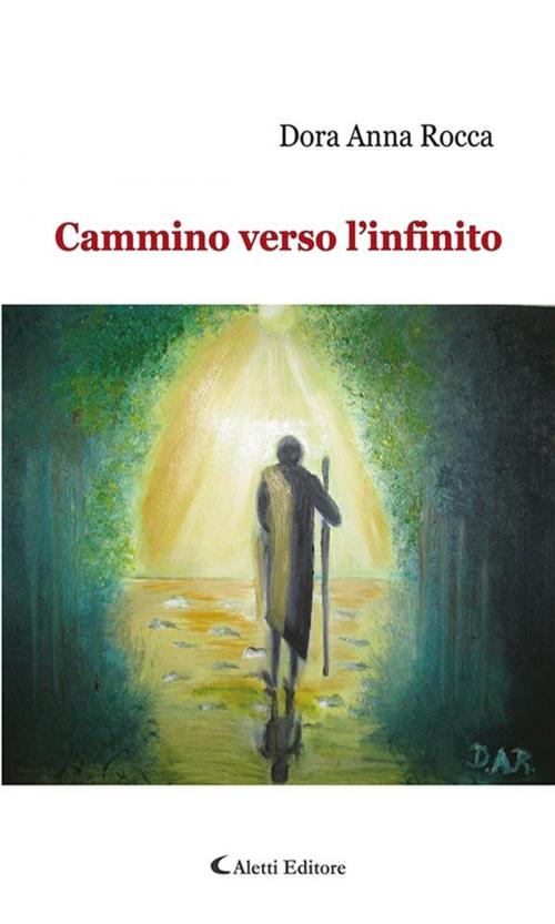 Cover of the book Cammino verso l’infinito by Dora Anna Rocca, Aletti Editore