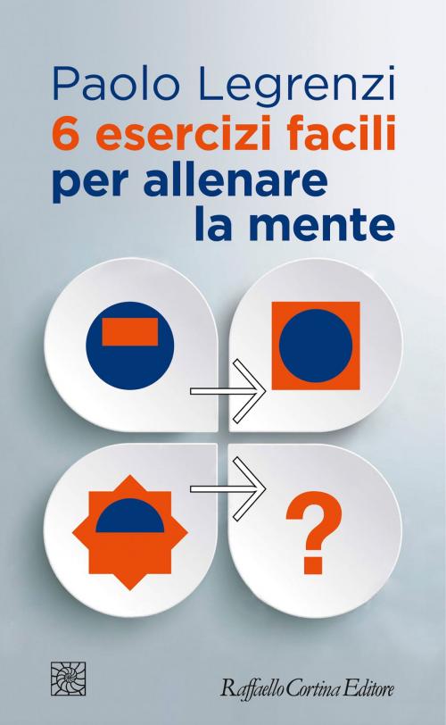 Cover of the book 6 esercizi facili per allenare la mente by Paolo Legrenzi, Raffaello Cortina Editore