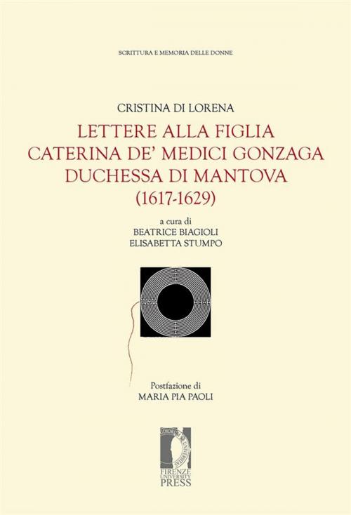 Cover of the book Lettere alla figlia Caterina de’ Medici Gonzaga duchessa di Mantova (1617-1629) by Beatrice Biagioli, Elisabetta Stumpo, Firenze University Press