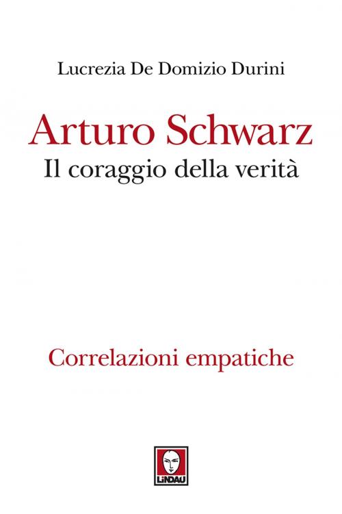 Cover of the book Arturo Schwarz. Il coraggio della verità by Lucrezia De Domizio Durini, Lindau