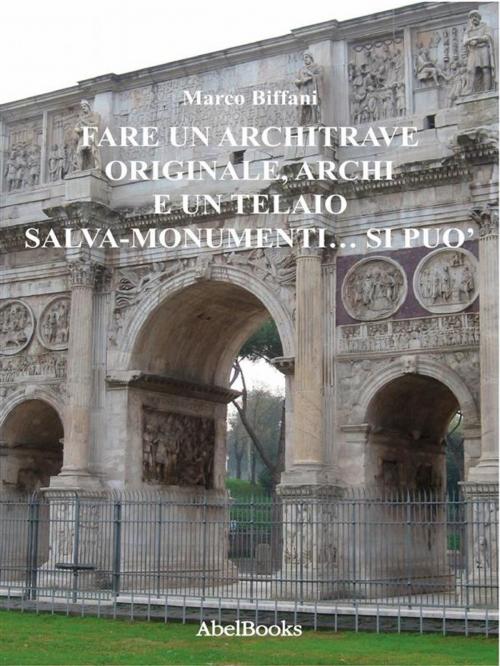 Cover of the book Fare un architrave originale... Si può by Marco Biffani, Abel Books