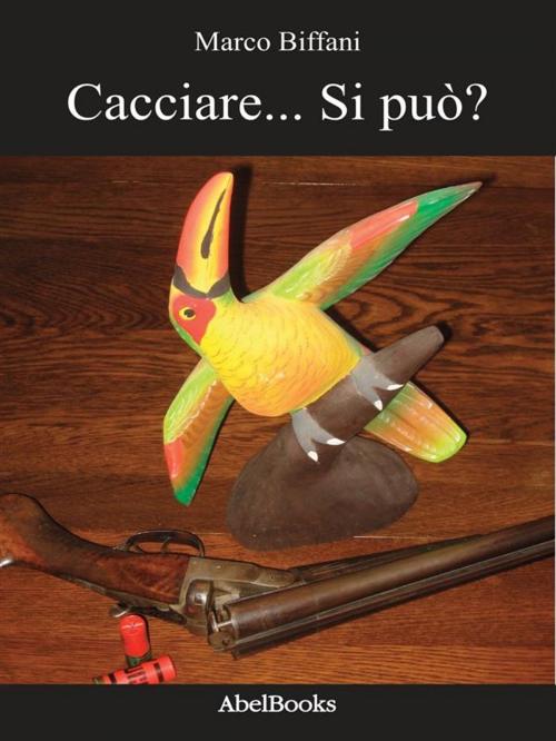 Cover of the book Cacciare... Si può? - Marco Biffani by Marco Biffani, Abel Books