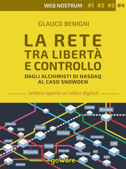 Cover of the book La Rete tra libertà e controllo. Dagli alchimisti Nasdaq al caso Snowden – Web nostrum 4 by Glauco Benigni, goWare