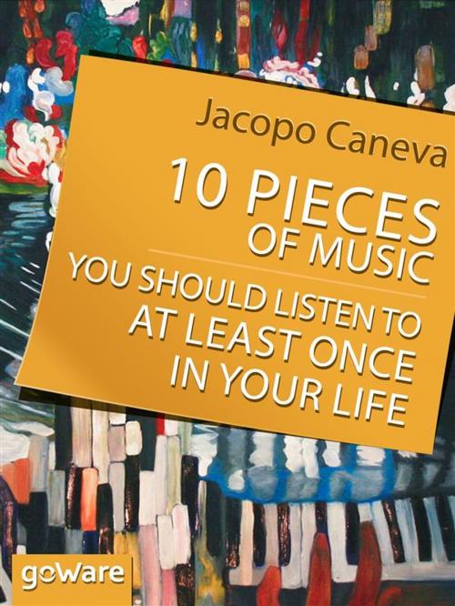 Cover of the book 10 Pieces of Music You Should Listen to at Least Once in Your Life by Jacopo Caneva, goWare