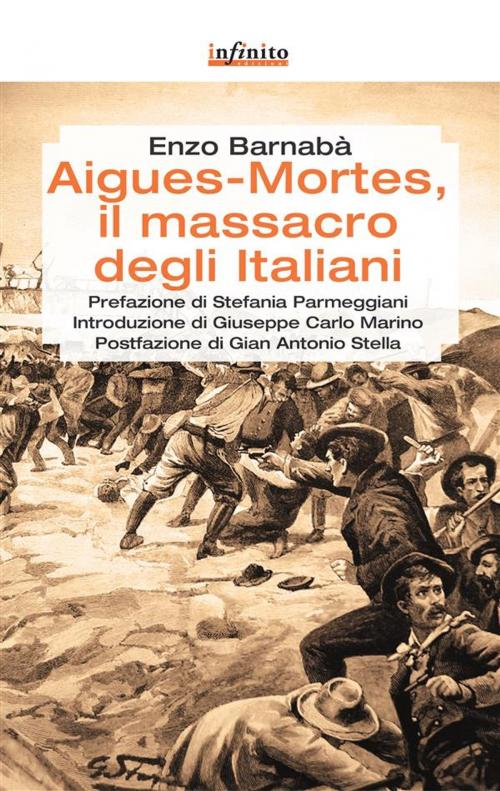 Cover of the book Aigues-Mortes, il massacro degli italiani by Enzo Barnabà, Gian Antonio Stella, Infinito edizioni