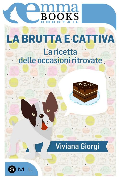 Cover of the book La brutta e cattiva. La ricetta delle occasioni ritrovate by Viviana Giorgi, Emma Books