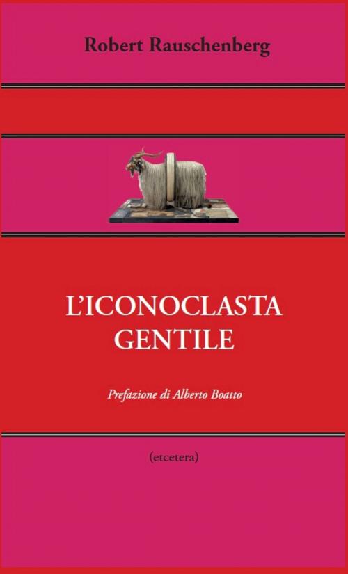 Cover of the book L’iconoclasta gentile by Robert Rauschenberg, Alberto Boatto, Castelvecchi