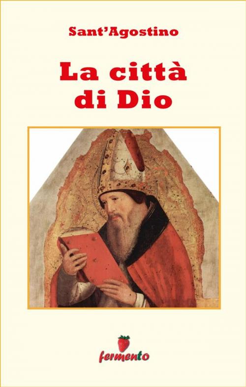 Cover of the book La città di Dio - testo completo in italiano by Sant'Agostino, Fermento