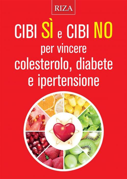 Cover of the book Cibi Si e cibi No per vincere colesterolo, diabete e ipertensione by Edizioni Riza, Edizioni Riza