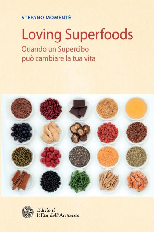 Cover of the book Loving Superfoods by Stefano Momentè, Tiziana Lugli, L'Età dell'Acquario