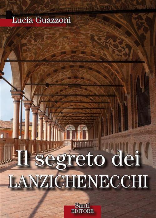 Cover of the book Il segreto dei lanzechenecchi by Lucia Guazzoni, Santi Editore