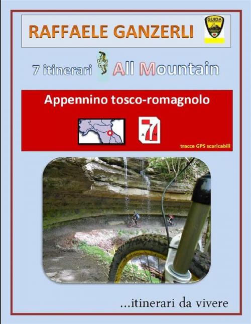 Cover of the book 7 itinerari All Mountain nell'Appennino tosco-romagnolo by Raffaele Ganzerli, Youcanprint Self-Publishing
