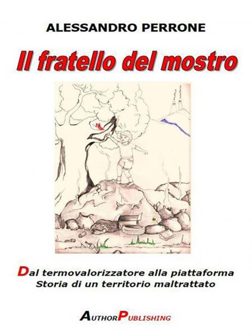 Cover of the book Il fratello del mostro. Dal termovalorizzatore alla piattaforma. Storia di un territorio maltrattato by Alessandro Perrone, Youcanprint Self-Publishing