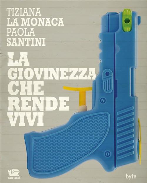 Cover of the book La giovinezza che rende vivi by Tiziana La Monaca, Paola Santini, Caracò Editore