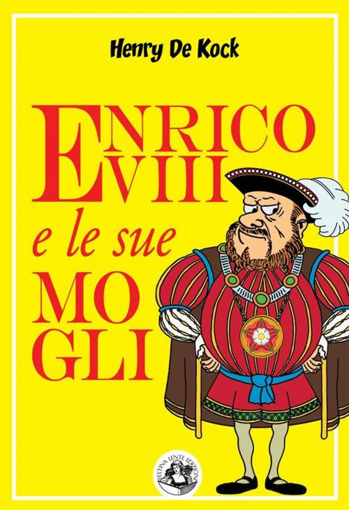 Cover of the book Enrico VIII e le sue mogli by Henry De Kock, Festina Lente Edizioni