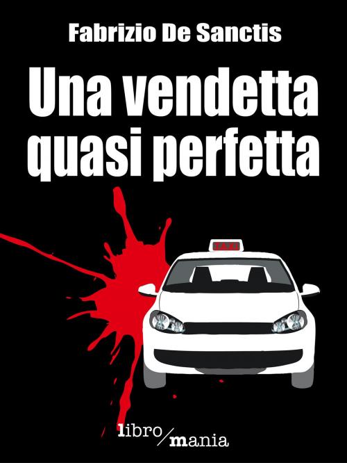 Cover of the book Una vendetta quasi perfetta by Fabrizio De Sanctis, Libromania